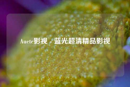 Auete影视 - 蓝光超清精品影视