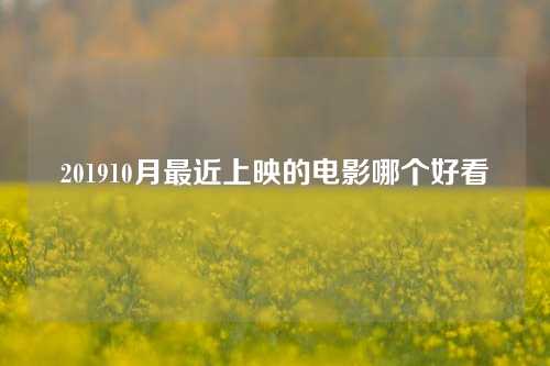 201910月最近上映的电影哪个好看