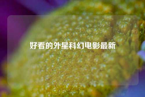 好看的外星科幻电影最新