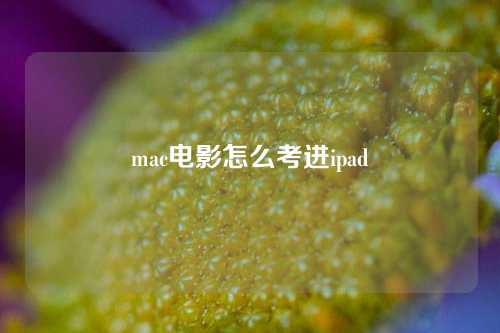 mac电影怎么考进ipad