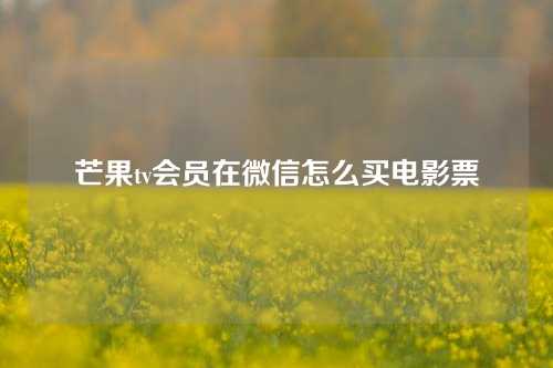 芒果tv会员在微信怎么买电影票